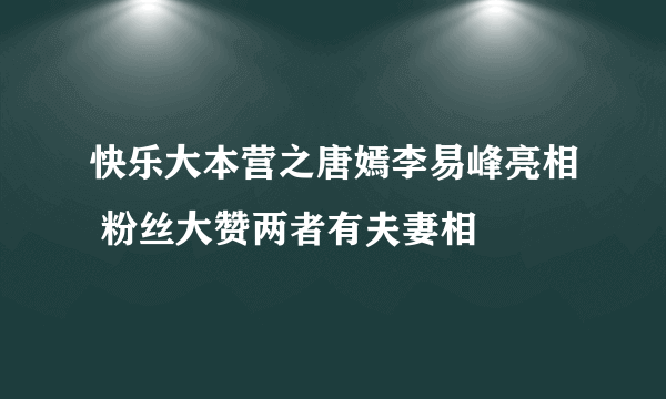 快乐大本营之唐嫣李易峰亮相 粉丝大赞两者有夫妻相