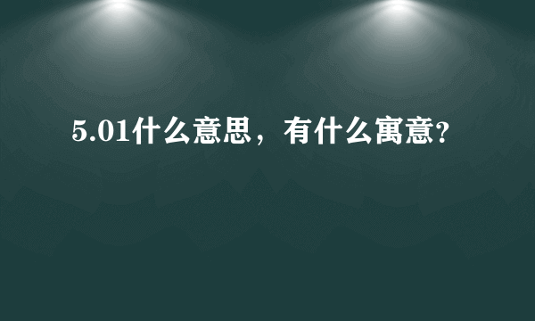 5.01什么意思，有什么寓意？