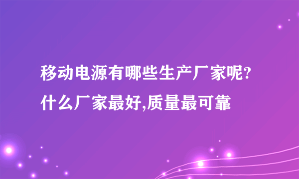 移动电源有哪些生产厂家呢?什么厂家最好,质量最可靠