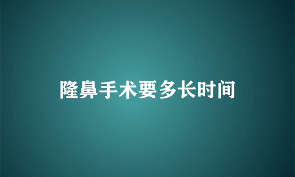 隆鼻手术要多长时间