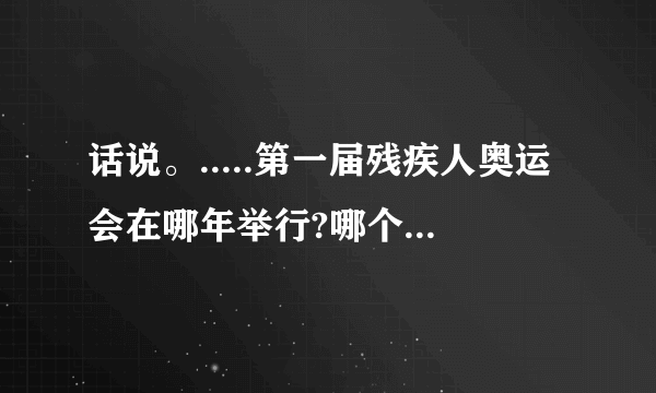 话说。.....第一届残疾人奥运会在哪年举行?哪个地方捏?