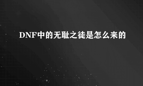 DNF中的无耻之徒是怎么来的