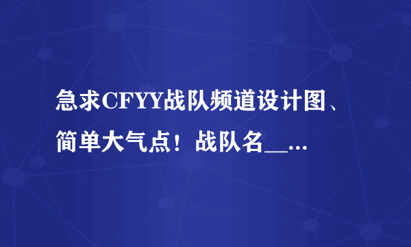 急求CFYY战队频道设计图、简单大气点！战队名______丶9527