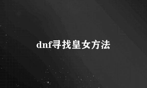 dnf寻找皇女方法