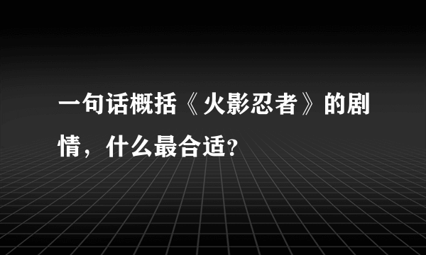 一句话概括《火影忍者》的剧情，什么最合适？