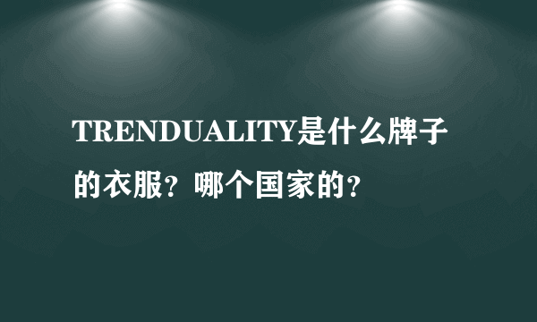 TRENDUALITY是什么牌子的衣服？哪个国家的？