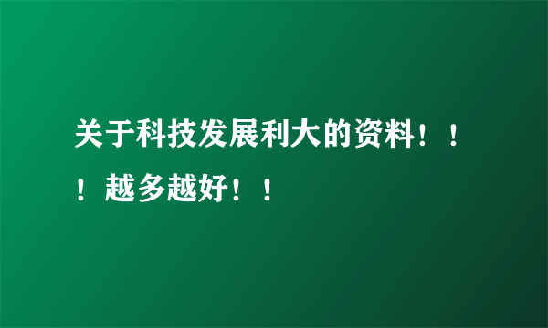 关于科技发展利大的资料！！！越多越好！！