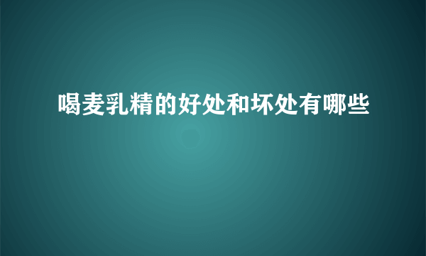 喝麦乳精的好处和坏处有哪些