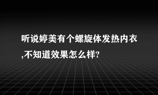 听说婷美有个螺旋体发热内衣,不知道效果怎么样?