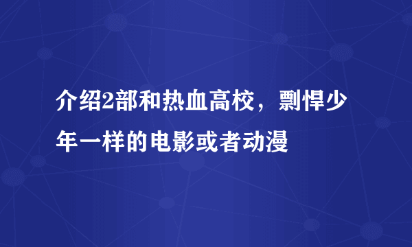 介绍2部和热血高校，剽悍少年一样的电影或者动漫