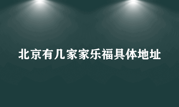 北京有几家家乐福具体地址