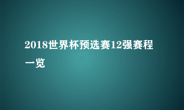 2018世界杯预选赛12强赛程一览