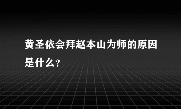 黄圣依会拜赵本山为师的原因是什么？