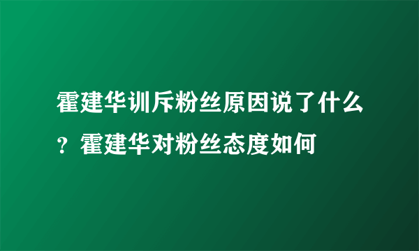 霍建华训斥粉丝原因说了什么？霍建华对粉丝态度如何