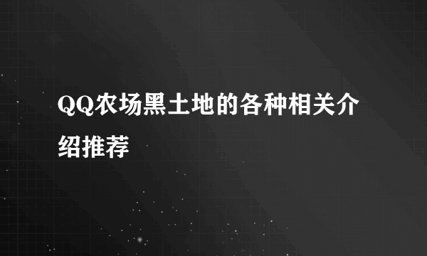 QQ农场黑土地的各种相关介绍推荐