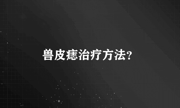 兽皮痣治疗方法？