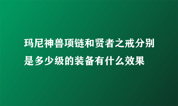 玛尼神兽项链和贤者之戒分别是多少级的装备有什么效果