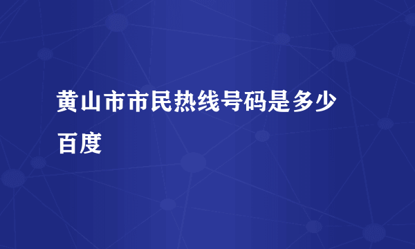 黄山市市民热线号码是多少 百度