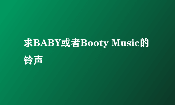 求BABY或者Booty Music的铃声