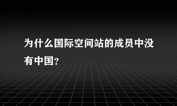 为什么国际空间站的成员中没有中国？