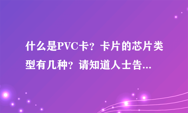 什么是PVC卡？卡片的芯片类型有几种？请知道人士告诉一下，谢谢！