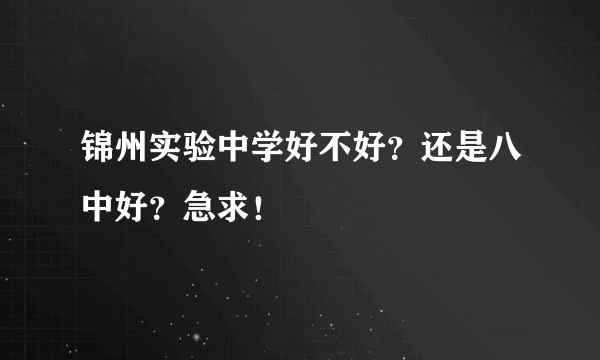 锦州实验中学好不好？还是八中好？急求！