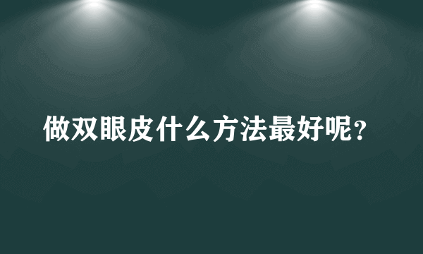 做双眼皮什么方法最好呢？