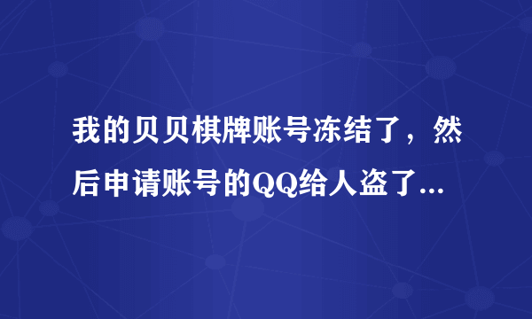 我的贝贝棋牌账号冻结了，然后申请账号的QQ给人盗了，我还能找回来吗