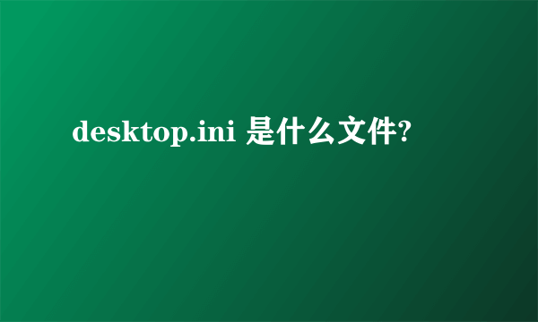 desktop.ini 是什么文件?