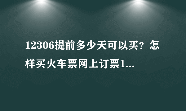 12306提前多少天可以买？怎样买火车票网上订票12306