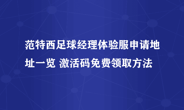 范特西足球经理体验服申请地址一览 激活码免费领取方法