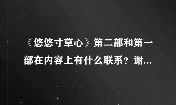 《悠悠寸草心》第二部和第一部在内容上有什么联系？谢谢了，大神帮忙啊