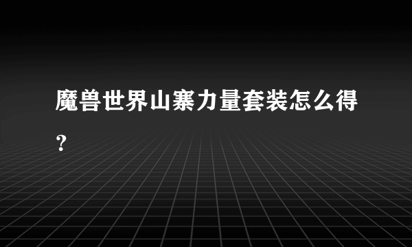 魔兽世界山寨力量套装怎么得？