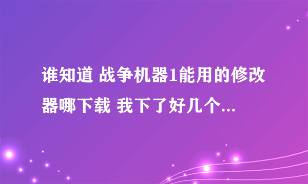 谁知道 战争机器1能用的修改器哪下载 我下了好几个 不能用