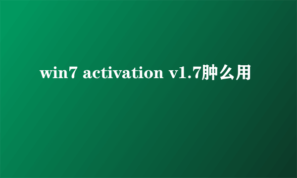 win7 activation v1.7肿么用