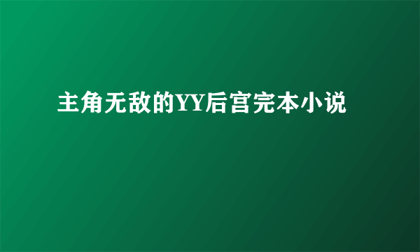 主角无敌的YY后宫完本小说