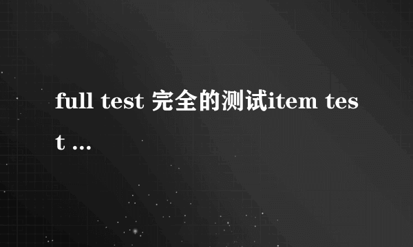 full test 完全的测试item test test？