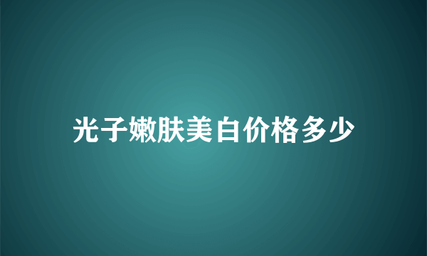 光子嫩肤美白价格多少