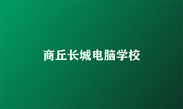 商丘长城电脑学校