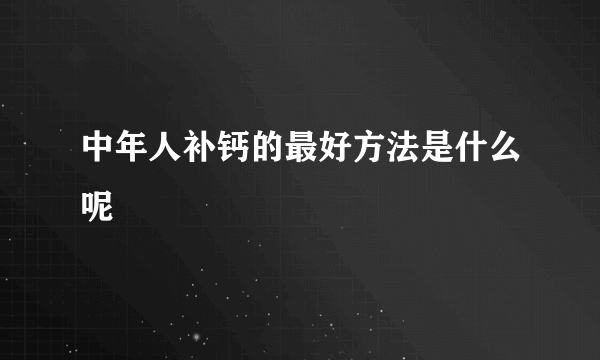 中年人补钙的最好方法是什么呢