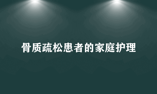 骨质疏松患者的家庭护理