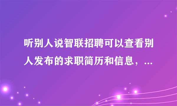 听别人说智联招聘可以查看别人发布的求职简历和信息，可怎么查啊