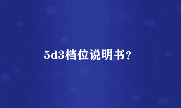 5d3档位说明书？