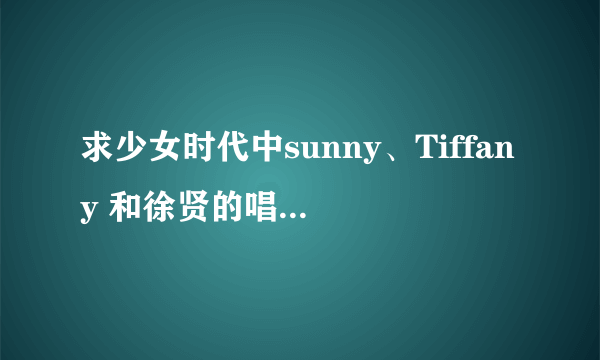 求少女时代中sunny、Tiffany 和徐贤的唱功排名。