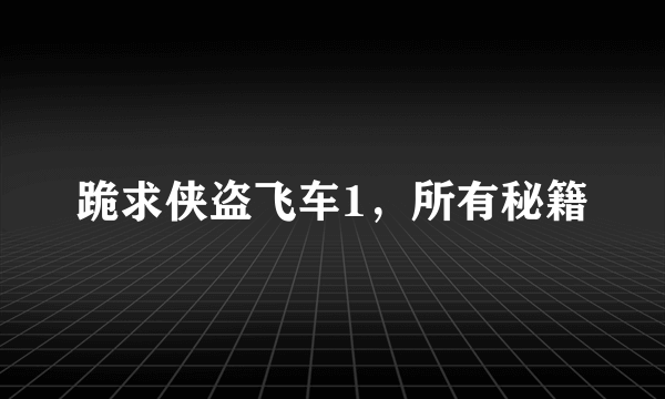 跪求侠盗飞车1，所有秘籍