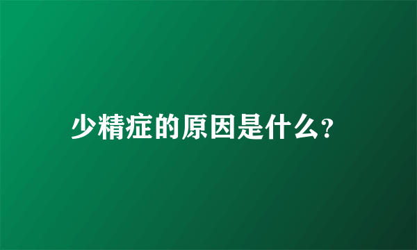 少精症的原因是什么？