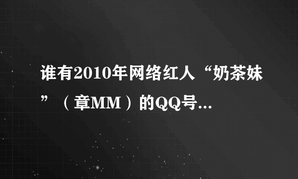 谁有2010年网络红人“奶茶妹”（章MM）的QQ号或邮箱？