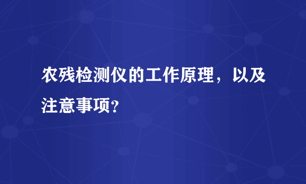 农残检测仪的工作原理，以及注意事项？