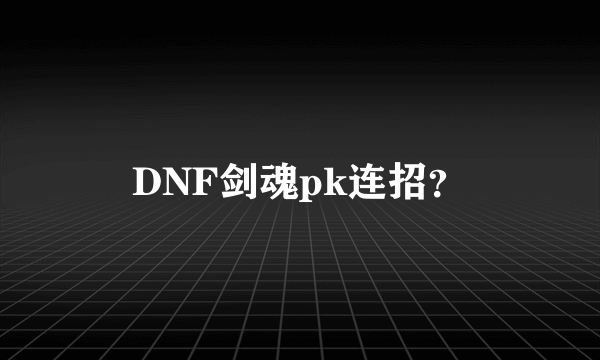 DNF剑魂pk连招？