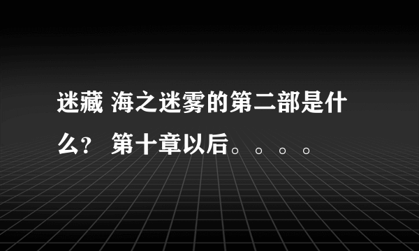 迷藏 海之迷雾的第二部是什么？ 第十章以后。。。。